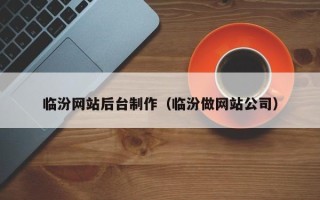 咸阳临汾网站后台制作（临汾做网站公司）
