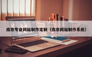 咸阳南京专业网站制作定制（南京网站制作系统）