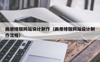 咸阳画册排版网站设计制作（画册排版网站设计制作流程）