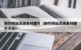咸阳制作网站资源素材图片（制作网站资源素材图片大全）