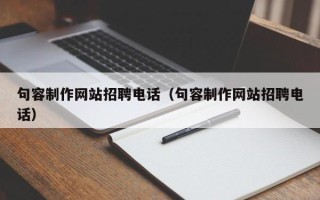 咸阳句容制作网站招聘电话（句容制作网站招聘电话）